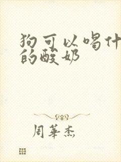 狗可以喝什么样的酸奶