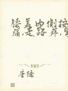 膝盖内侧按压疼痛,走路疼,弯曲疼