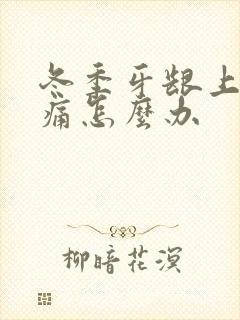 冬季牙龈上火肿痛怎么办