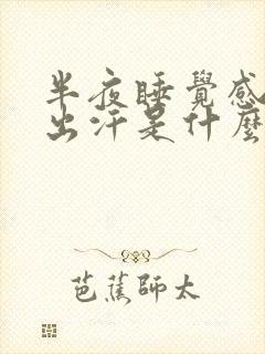 半夜睡觉感觉热出汗是什么原因