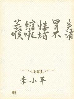 萎缩性胃炎胃胀喉咙堵不消化