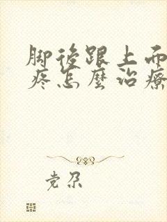 脚后跟上面的筋疼怎么治疗