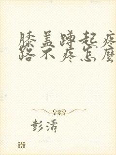 膝盖蹲起疼痛走路不疼怎么治疗