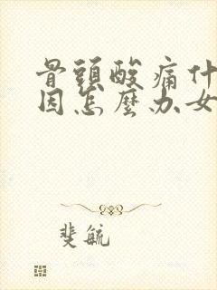 骨头酸痛什么原因怎么办女性