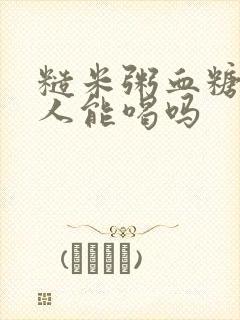 糙米粥血糖高的人能喝吗