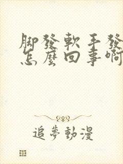 脚发软手发麻是怎么回事啊