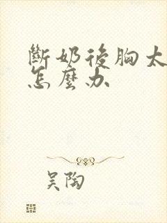 断奶后胸太小了怎么办