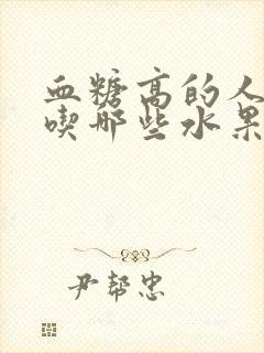 血糖高的人可以吃哪些水果