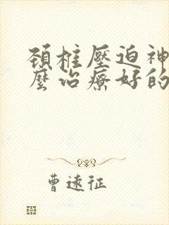 颈椎压迫神经怎么治疗好的方法