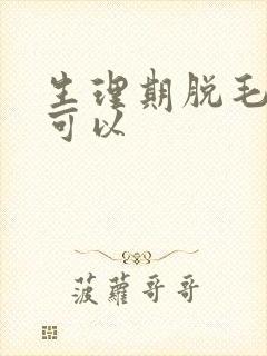 生理期脱毛可不可以