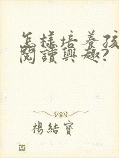 怎样培养孩子的阅读兴趣?封面