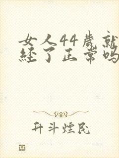 女人44岁就绝经了正常吗