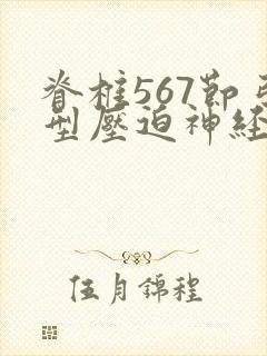 脊椎567节弓型压迫神经怎么治疗最好