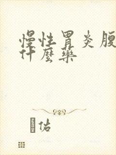 慢性胃炎腹胀吃什么药