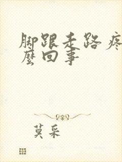 脚跟走路疼是怎么回事