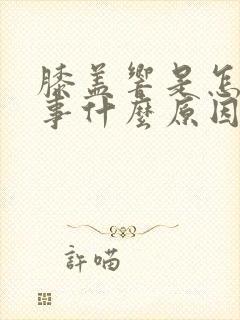 膝盖响是怎么回事什么原因引起的封面