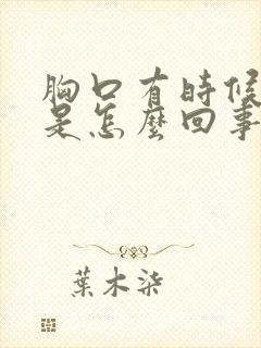 胸口有时候闷堵是怎么回事