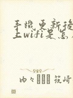 手机更新后连不上wifi是怎么回事