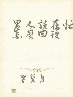 男人说在忙女人怎么回复