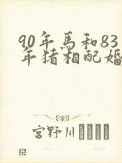 90年马和83年猪相配婚姻如何