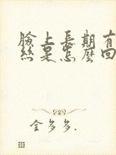 脸上长期有红血丝是怎么回事