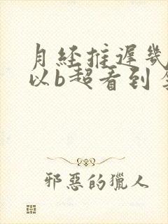 月经推迟几天可以b超看到孕囊