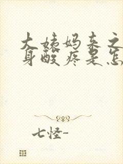 大姨妈来之前浑身酸疼是怎么回事