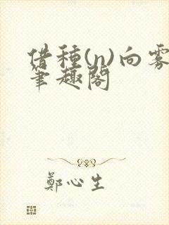 借种(n)向雾笔趣阁