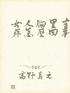 女人胸里有硬块疼怎么回事