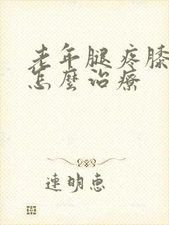 老年腿疼膝盖疼怎么治疗