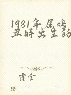 1981年属鸡丑时出生的命运
