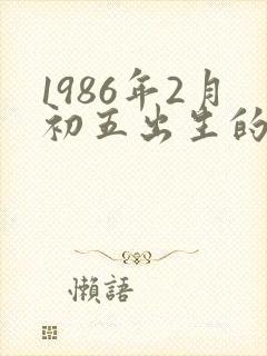 1986年2月初五出生的人命运