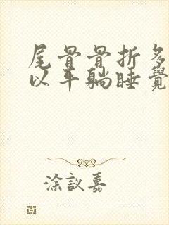 尾骨骨折多久可以平躺睡觉