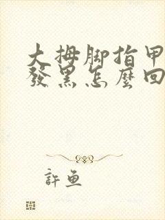 大拇脚指甲盖里发黑怎么回事