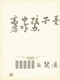 高中孩子忧郁焦虑咋办