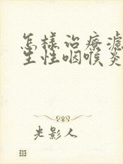 怎样治疗滤泡增生性咽喉炎