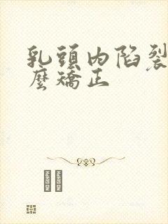 乳头内陷裂开怎么矫正