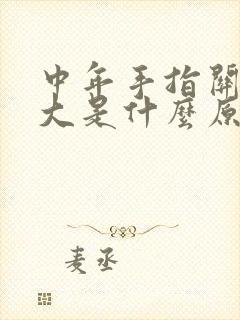 中年手指关节肿大是什么原因