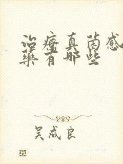 治疗真菌感染的药有哪些