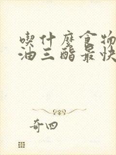 吃什么食物降甘油三酯最快最好方法