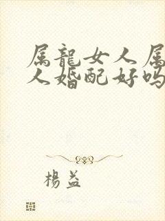 属龙女人属兔男人婚配好吗