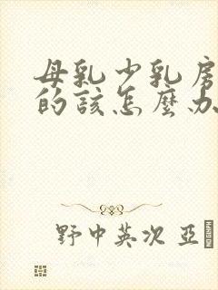 母乳少乳房软软的该怎么办啊封面