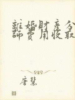 离婚财产分割律师费用收取标准