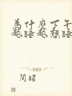 为什么下午睡觉越睡越想睡