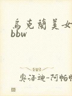 乌克兰美女高潮bbw