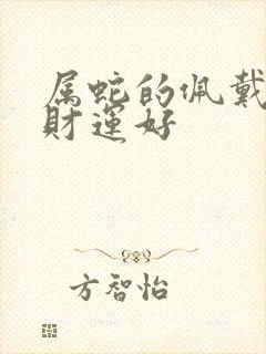 属蛇的佩戴什么财运好