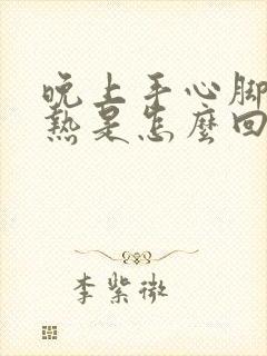 晚上手心脚心发热是怎么回事