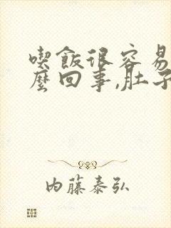 吃饭很容易饱怎么回事,肚子又胀封面