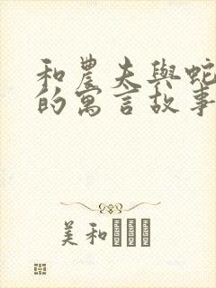 和农夫与蛇相似的寓言故事还有哪些