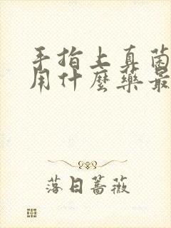 手指上真菌感染用什么药最好